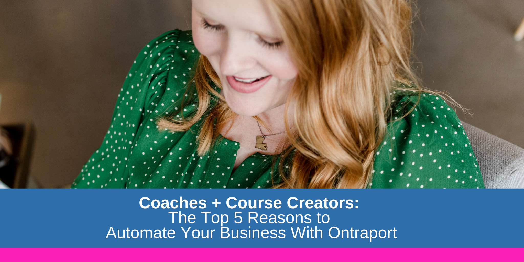 Coaches + Course Creators: Top 5 Reasons to Automate Your Business With Ontraport